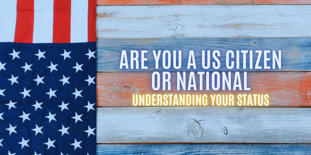 Understanding Your Status: Are You a US Citizen or US National?