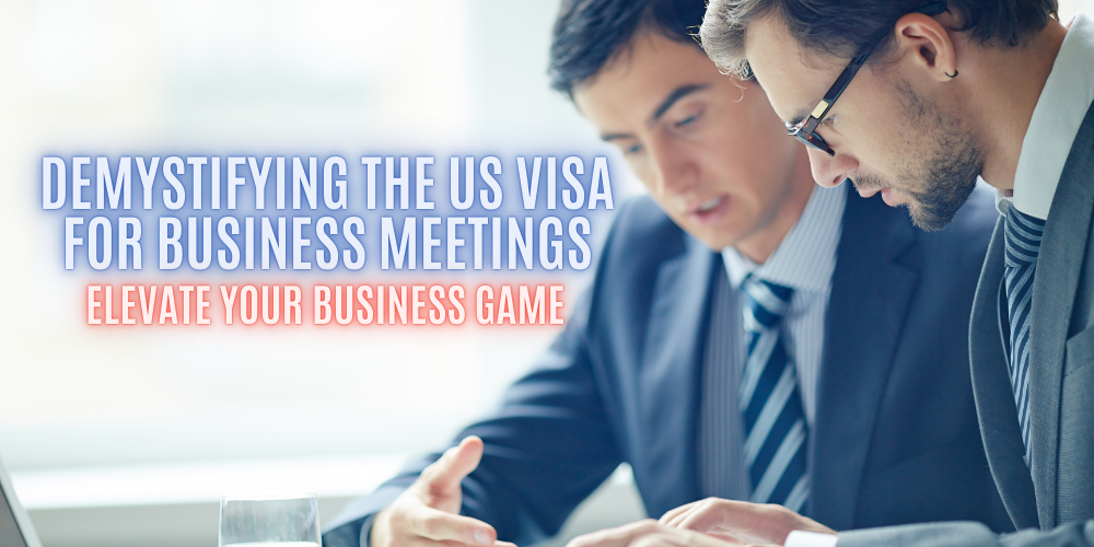 Elevate Your Business Game: Demystifying the US Visa for Business Meetings